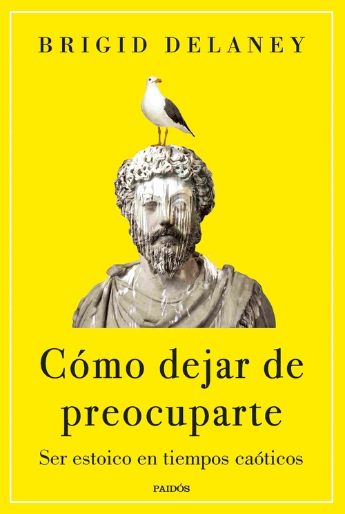 CÓMO DEJAR DE PREOCUPARTE. SER ESTOICO EN TIEMPOS CAÓTICOS