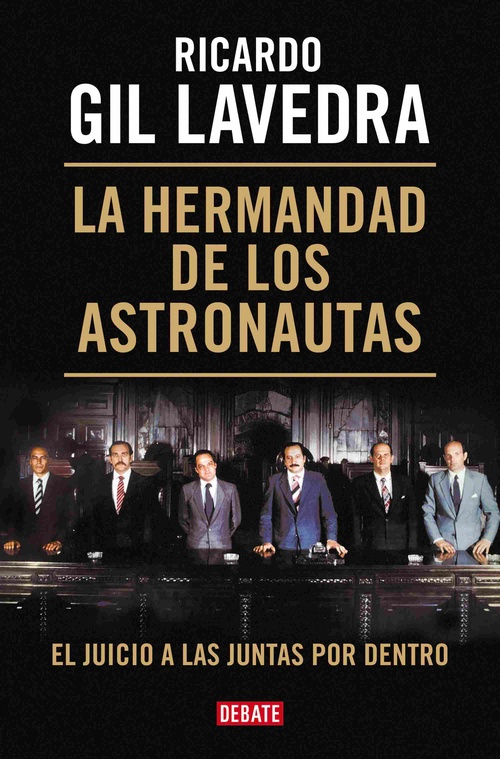 LA HERMANDAD DE LOS ASTRONAUTAS. EL JUICIO A LAS JUNTAS ARGENTINAS POR DENTRO