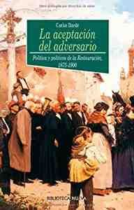 ACEPTACION DEL ADVERSARIO: POLITICA Y POLITICOS DE LA RESTAURACION, LA