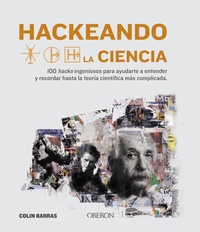 HACKEANDO LA CIENCIA. 100 HACKS INGENIOSOS PARA AYUDARTE A ENTENDER Y RECORDAR HASTA TEORÍA CIENTÍFI