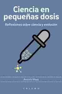 CIENCIA EN PEQUEÑAS DOSIS. REFLEXIONES SOBRE CIENCIA Y EVOLUCIÓN