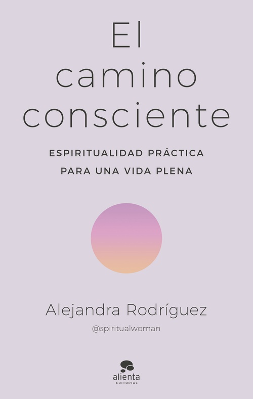 EL CAMINO CONSCIENTE. ESPIRITUALIDAD PRÁCTICA PARA UNA VIDA PLENA