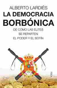 LA DEMOCRACIA BORBÓNICA. DE CÓMO LAS ELITES SE REPARTEN EL PODER Y EL BOTÍN