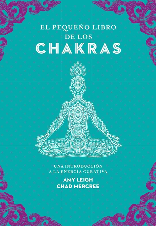 EL PEQUEÑO LIBRO DE LOS CHAKRAS. UNA INTRODUCCIÓN A LA ENERGÍA CURATIVA