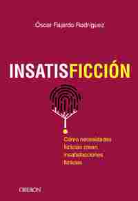 INSATISFICCIÓN. CÓMO NECESIDADES FICTICIAS CREAN INSATISFACCIONES FICTICIAS