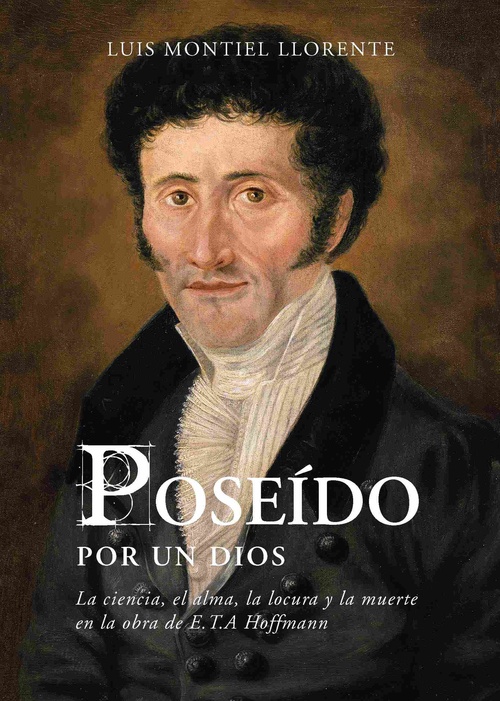 POSEIDO POR UN DIOS. LA CIENCIA, EL ALMA, LA LOCURA Y LA MUERTE EN LA OBRA DE E.T.A. HOFFMANN