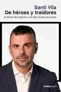 DE HÉROES Y TRAIDORES. EL DILEMA DE CATALUÑA O LOS DIEZ ERRORES DEL PROCÉS