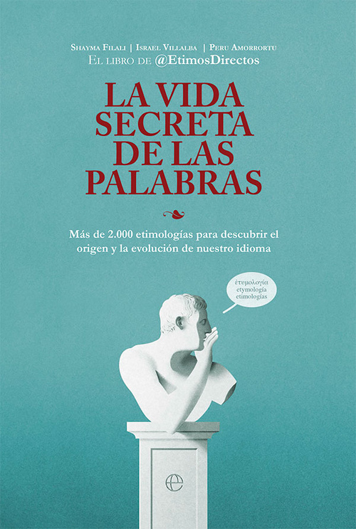 LA VIDA SECRETA DE LAS PALABRAS. MÁS DE 2.000 ETIMOLOGÍAS PARA DESCUBRIR EL ORIGEN Y LA EVOLUCIÓN DE