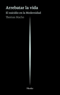 ARREBATAR LA VIDA. EL SUICIDIO EN LA MODERNIDAD