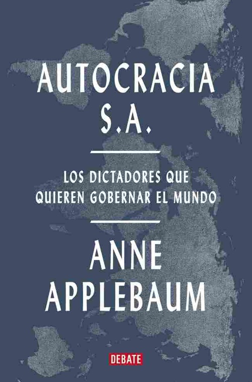 AUTOCRACIA S.A.. LOS DICTADORES QUE QUIEREN GOBERNAR EL MUNDO