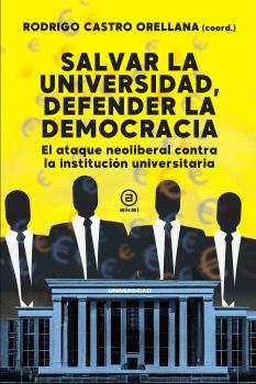 SALVAR LA UNIVERSIDAD, DEFENDER LA DEMOCRACIA. ATAQUE NEOLIBERAL CONTA LA INSTITUCIÓN UNIVERSITARIA