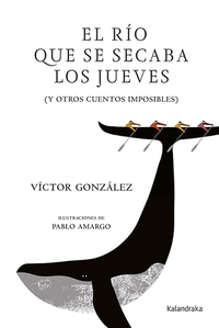 EL RIO QUE SE SECABA LOS JUEVES (Y OTROS CUENTOS IMPOSIBLES)
