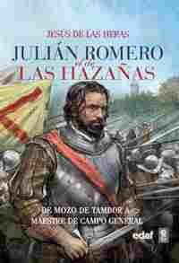 JULIAN ROMERO EL DE LAS HAZAÑAS. DE MOZO DE TAMBOR A MAESTRE DE CAMPO GENERAL