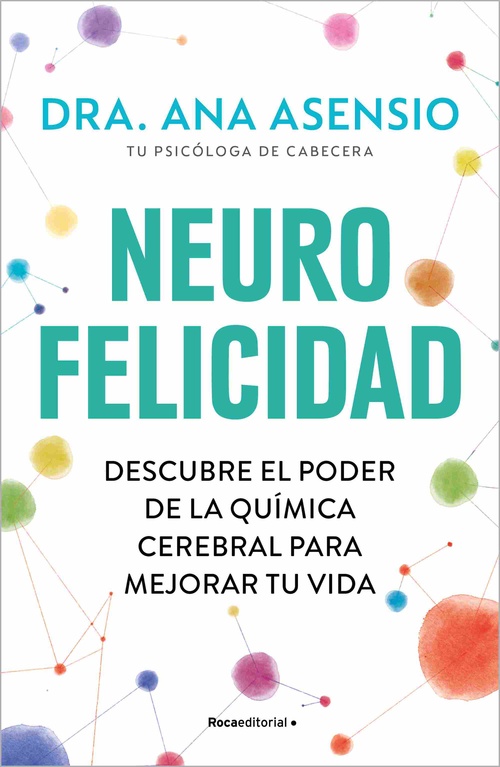 NEUROFELICIDAD. DESCUBRE EL PODER DE LA QUÍMICA CEREBRAL PARA MEJORAR TU VIDA