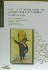 CONSTITUCION REPUBLICANA DE 1873 AUTOGRAFA DE D. EMILIO CASTELAR. EL ORADOR Y SU TIEMPO