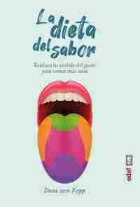 LA DIETA DEL SABOR. REEDUCA TU SENTIDO DEL GUSTO PARA COMER MÁS SANO