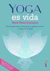 YOGA ES VIDA. PAUTAS, EJERCICIOS Y CLASES PARA COMBATIR EL ESTRÉS Y MANTENER LA SALUD