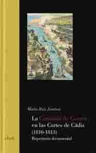 COMISION DE GUERRA EN LAS CORTES DE CADIZ 1810 - 1813.REPERTORIO DOCUM