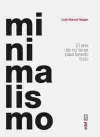 MINIMALISMO. EL ARTE DE NO TENER PARA TENERLO TODO