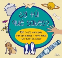 Y TÚ QUÉ SABES? 150 COSAS CURIOSAS, IMPRESCINDIBLES Y DIVERTIDAS QUE QUERRÁS SABER