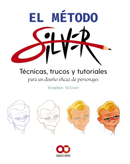 EL MÉTODO SILVER. TECNICAS, TRUCOS Y TUTORIALES PARA UN DISEÑO EFICAZ DE PERSONAJES