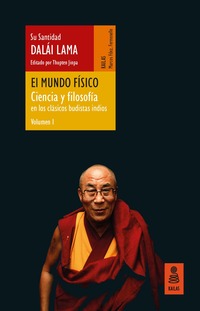 EL MUNDO FISICO: CIENCIA Y FILOSOFIA EN LOS CLÁSICOS BUDISTAS INDIOS. VOL.1