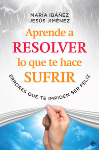 APRENDE A RESOLVER LO QUE TE HACE SUFRIR. ERRORES QUE TE IMPIDEN SER FELIZ
