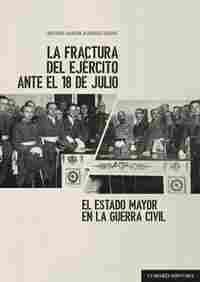 FRACTURA DEL EJERCITO ANTE EL 18 DE JULIO, LA /EL ESTADO MAYOR EN LA GUERRA CIVIEL ESTADO MAYOR EN L