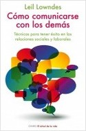COMO COMUNICARSE CON LOS DEMAS. TÉCNICAS PARA TENER ÉXITO EN LAS RELACIONES SOCIALES Y LABORALES