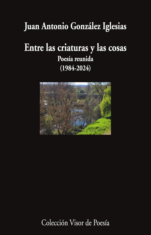 ENTRE LAS CRIATURAS Y LAS COSAS POESÍA REUNIDA (1984-2024)