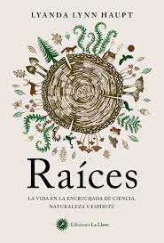 RAICES. LA VIDA EN LA ENCRUCIJADA DE LA CIENCIA, LA NATURALEZA Y EL ESPÍRITU