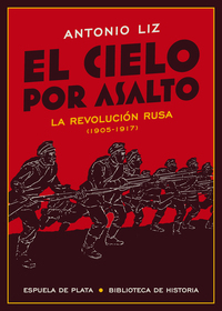 EL CIELO POR ASALTO. LA REVOLUCION RUSA (1905-1917)