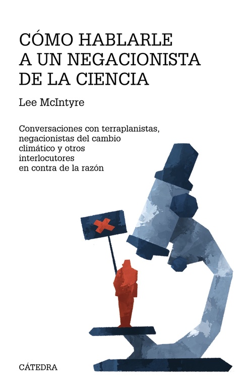 CÓMO HABLARLE A UN NEGACIONISTA DE LA CIENCIA. CONVERSACIONES CON TERRAPLANISTAS, NEGACIONISTAS DEL