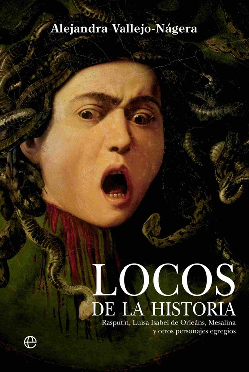 LOCOS DE LA HISTORIA. RASPUTÍN, LUISA ISABEL DE ORLEÁNS, MESALINA Y OTROS PERSONAJES EGREGIOS