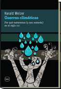 GUERRAS CLIMATICAS. POR QUÉ MATAREMOS (Y NOS MATARÁN) EN EL SIGLO XXI