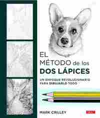 EL MÉTODO DE LOS DOS LÁPICES. UN ENFOQUE REVOLUCIONARIO PARA DIBUJARLO TODO