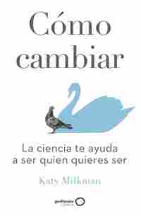 CÓMO CAMBIAR. LA CIENCIA TE AYUDA A SER QUIEN QUIERES SER