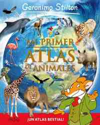 MI PRIMER ATLAS DE ANIMALES. GERONIMO STILTON