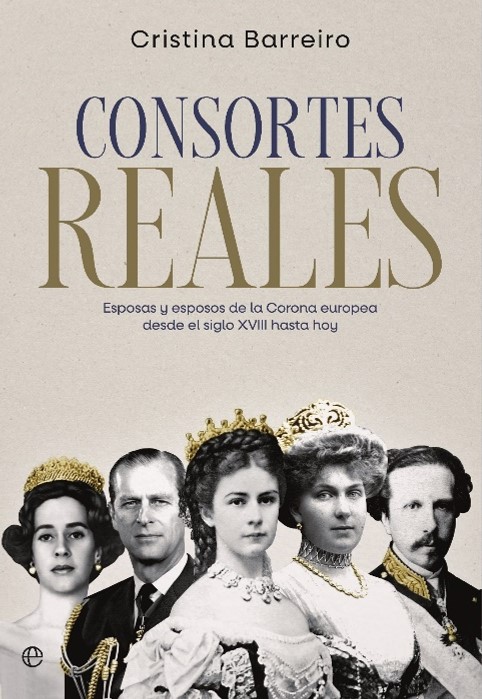 CONSORTES REALES. ESPOSAS Y ESPOSOS DE LA CORONA EUROPEA DESDE EL SIGLO XVIII HASTA HOY
