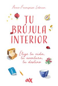 TU BRUJULA INTERIOR:ELIJE TU VIDA, TU AVENTURA, TU DESTINO