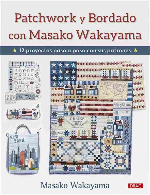 PATCHWORK Y BORDADO CON MASAKO WAKAYAMA. 12 PROYECTOS PASO A PASO CON SUS PATRONES