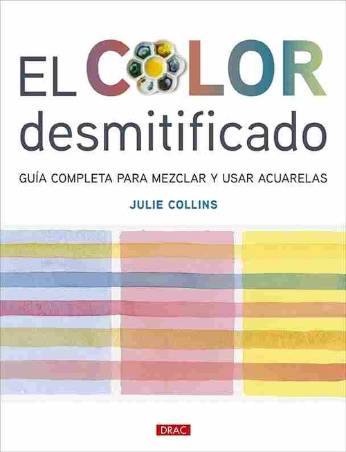 EL COLOR DESMITIFICADO. GUÍA COMPLETA PARA MEZCLAR Y USAR ACUARELAS