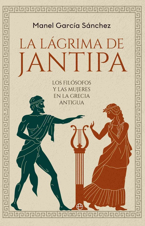 LA LÁGRIMA DE JANTIPA. LOS FILÓSOFOS Y LAS MUJERES EN LA GRECIA ANTIGUA