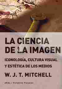 LA CIENCIA DE LA IMAGEN. ICONOLOGÍA, CULTURA VISUAL Y ESTÉTICA DE LOS MEDIOS