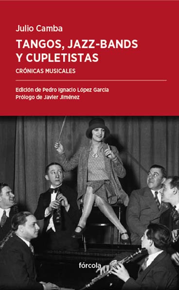 TANGOS, JAZZ-BANDS Y CUPLETISTAS. CRÓNICAS MUSICALES, DE CARUSO A CLÉO DE MÉRODE