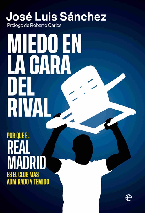 MIEDO EN LA CARA DEL RIVAL. POR QUÉ EL REAL MADRID ES EL CLUB MÁS ADMIRADO Y TEMIDO