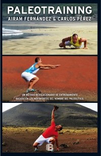 PALEOTRAINING. UN MÉTODO REVOLUCIONARIO DE ENTRENAMIENTO BASADO EN LOS MOVIMIENTOS DEL HOMBRE DEL PA