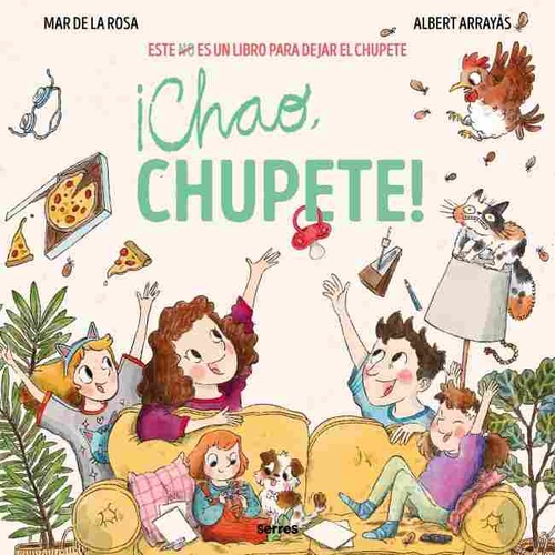 ¡CHAO, CHUPETE!. ESTE (NO) ES UN LIBRO PARA DEJAR EL CHUPETE