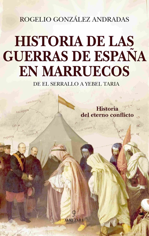 HISTORIA DE LAS GUERRAS DE ESPAÑA EN MARRUECOS. DE EL SERRALLO A YEBEL TARIA, EL ETERNO CONFLICTO