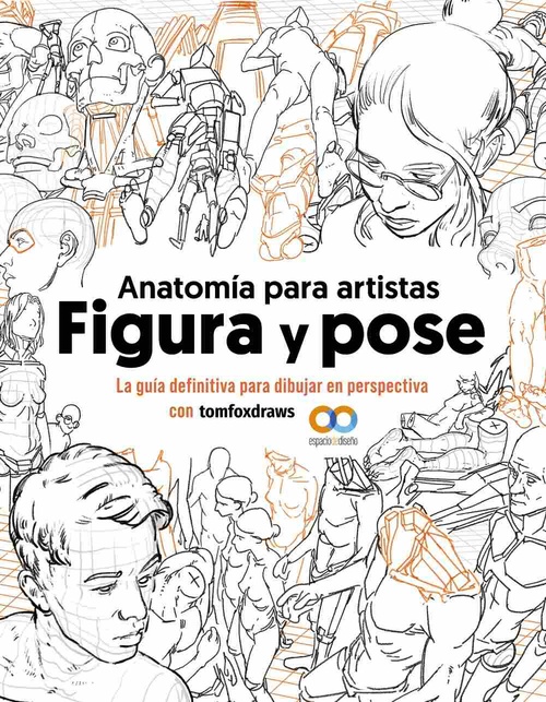 ANATOMÍA PARA ARTISTAS. FIGURA Y POSE. LA GUÍA DEFINITIVA PARA DIBUJAR EN PERSPECTIVA CON TOMFOXDRAW